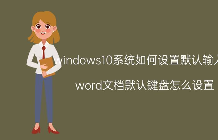 windows10系统如何设置默认输入法 word文档默认键盘怎么设置？